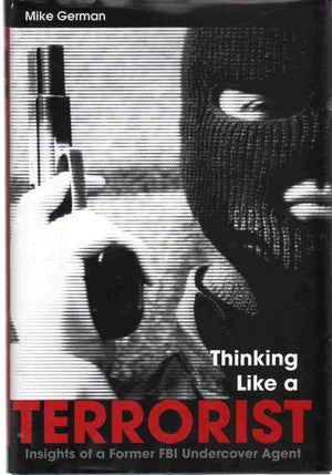 Thinking Like A Terrorist: Insights Of A Former Fbi Undercover Agent