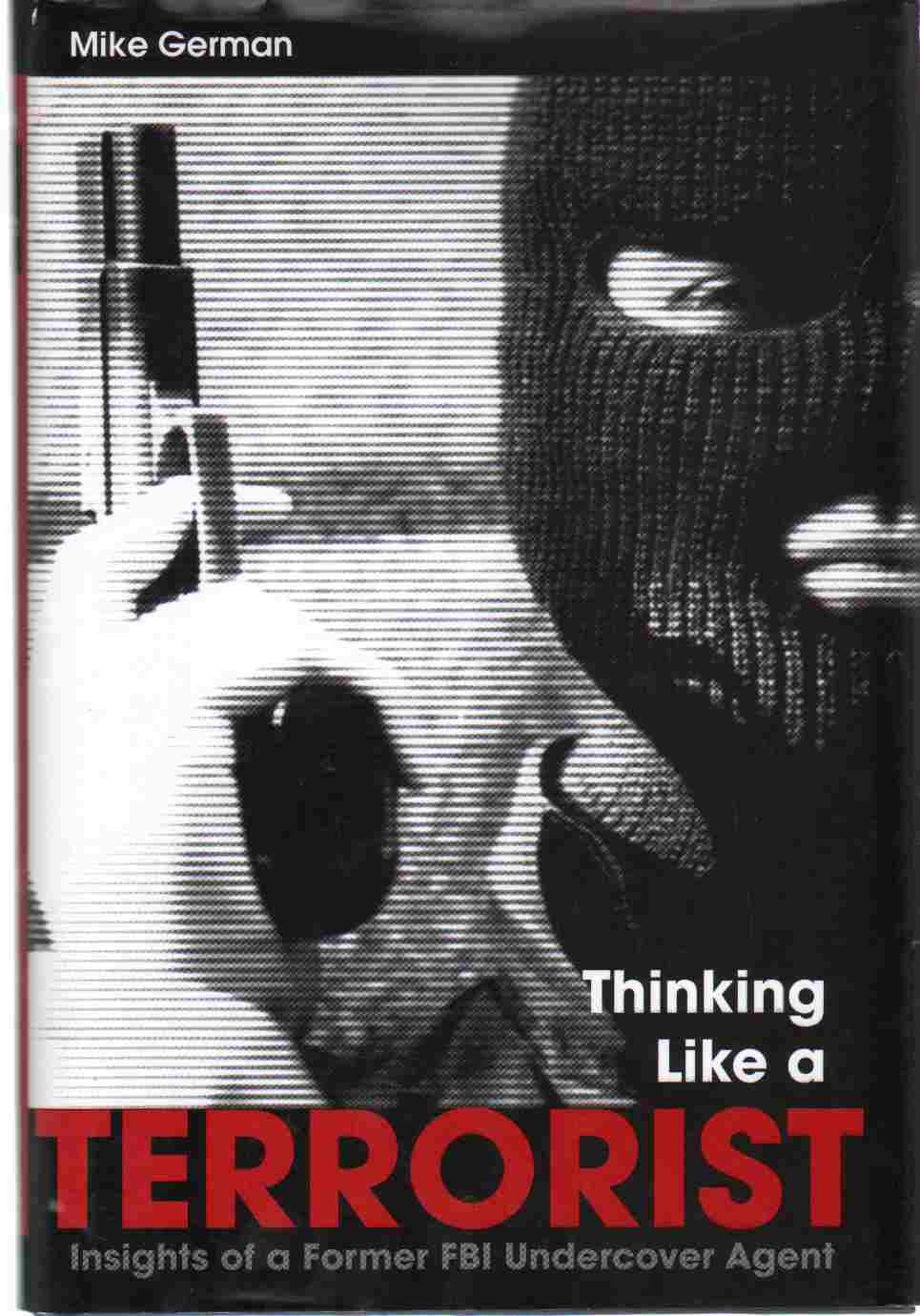 Thinking Like A Terrorist: Insights Of A Former Fbi Undercover Agent