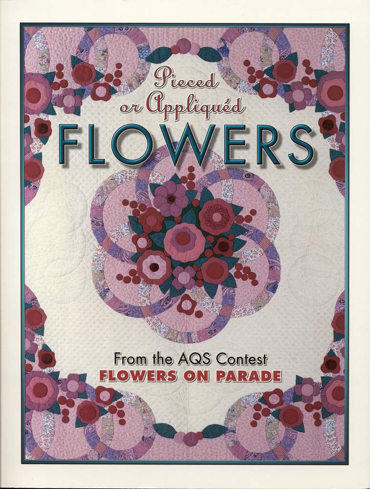 Pieced or Appliqued Flowers from the Aqs Contest: From the Aqs Contest Flowers on Parade,Used
