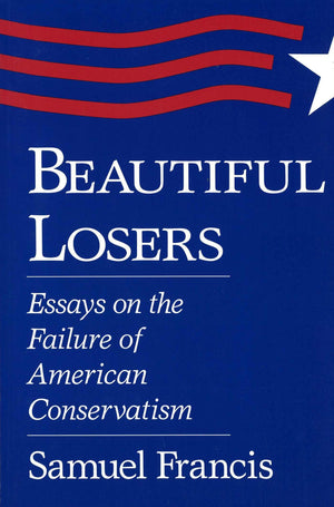 Beautiful Losers: Essays on the Failure of American Conservatism (Volume 1),Used