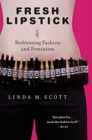 Fresh Lipstick: Redressing Fashion And Feminism,Used