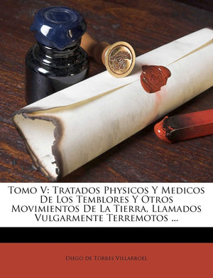 Tomo V: Tratados Physicos Y Medicos De Los Temblores Y Otros Movimientos De La Tierra, Llamados Vulgarmente Terremotos ... (Span,New