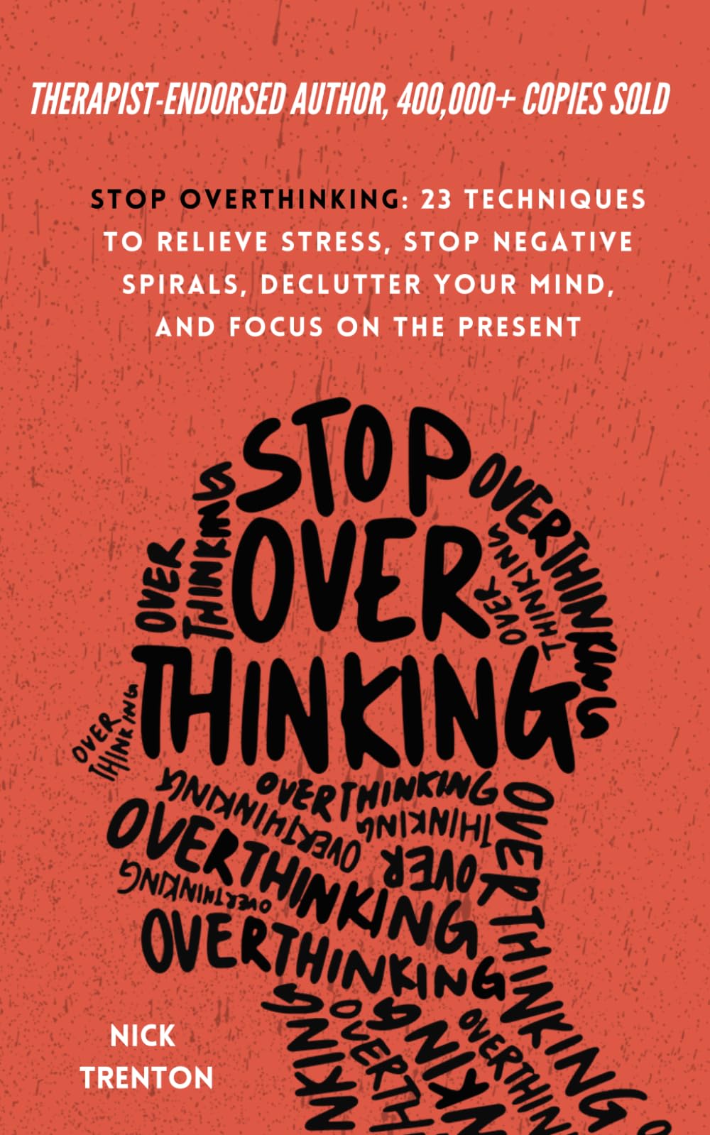 Stop Overthinking: 23 Techniques To Relieve Stress, Stop Negative Spirals, Declutter Your Mind, And Focus On The Present (The Pa