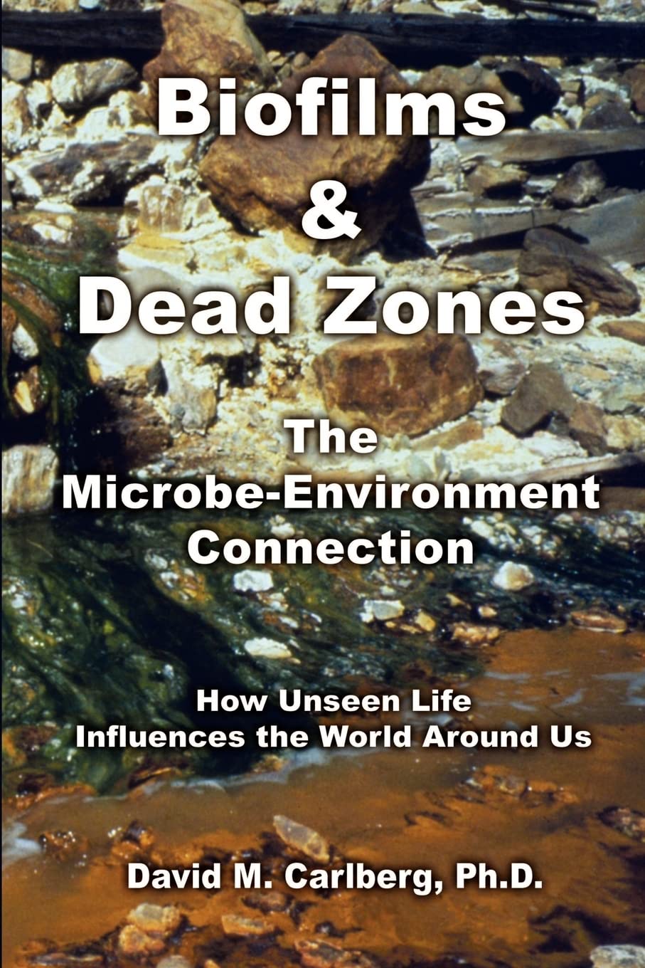 Biofilms & Dead Zones: The MicrobeEnvironment Connection: How Unseen Life Influences the World Around Us,Used