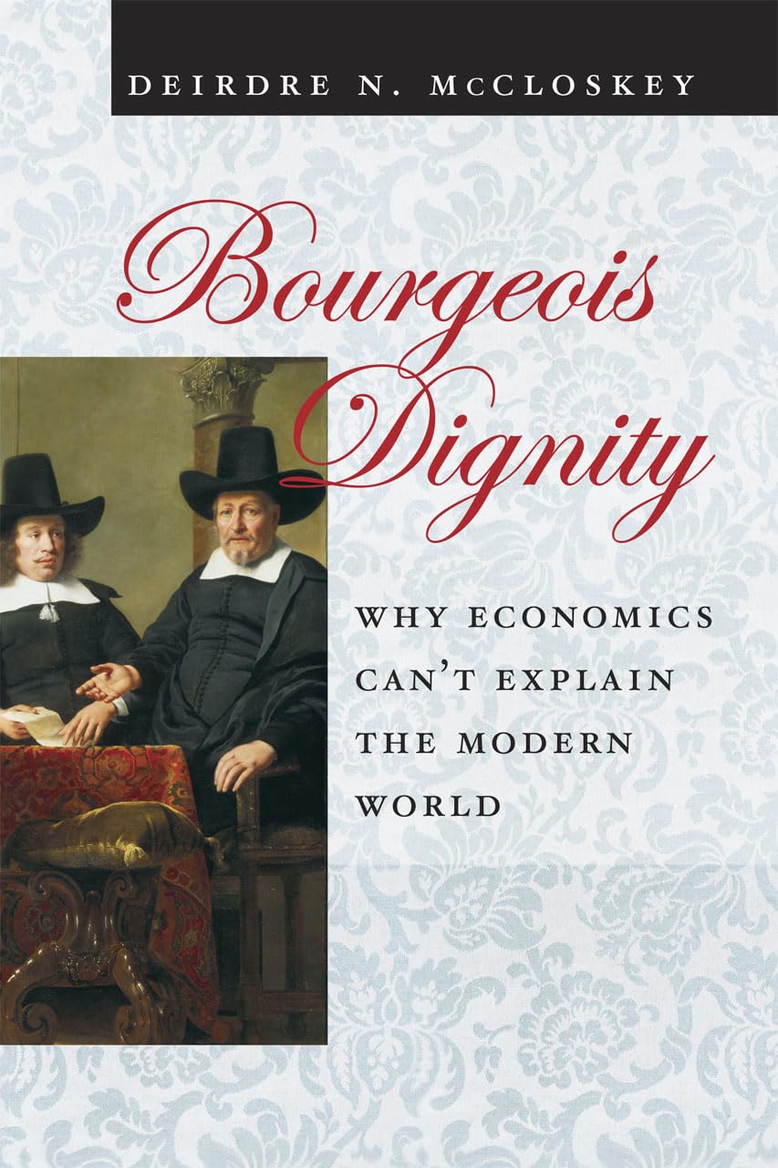 Bourgeois Dignity: Why Economics Can'T Explain The Modern World