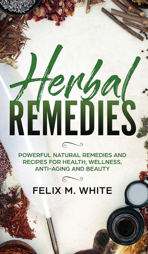Herbal Remedies: Powerful Natural Remedies and Recipes for Health, Wellness, Antiaging and Beauty,Used
