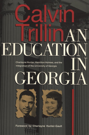 An Education in Georgia: Charlayne Hunter, Hamilton Holmes, and the Integration of the University of Georgia,New