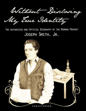 Without Disclosing My True Identitythe Authorized And Official Biography Of The Mormon Prophet, Joseph Smith, Jr.,Used