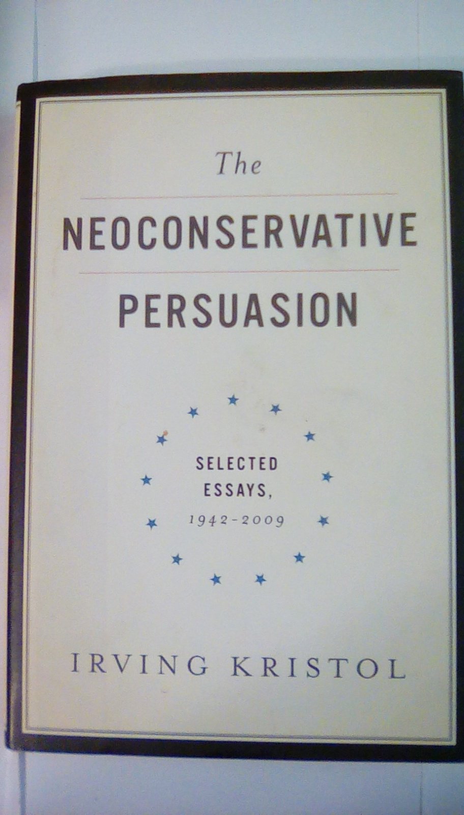 The Neoconservative Persuasion: Selected Essays, 19422009,Used