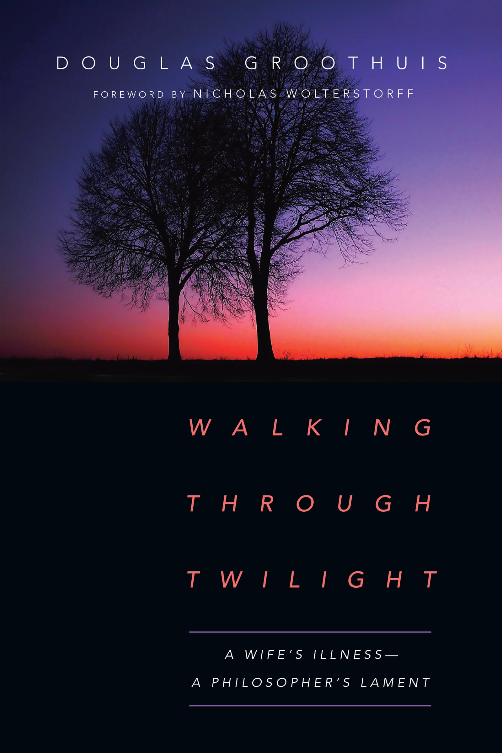 Walking Through Twilight: A Wife'S Illnessa Philosopher'S Lament