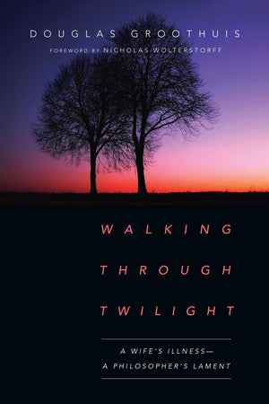 Walking Through Twilight: A Wife'S Illnessa Philosopher'S Lament