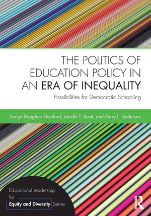 The Politics Of Education Policy In An Era Of Inequality: Possibilities For Democratic Schooling (Educational Leadership For Equ