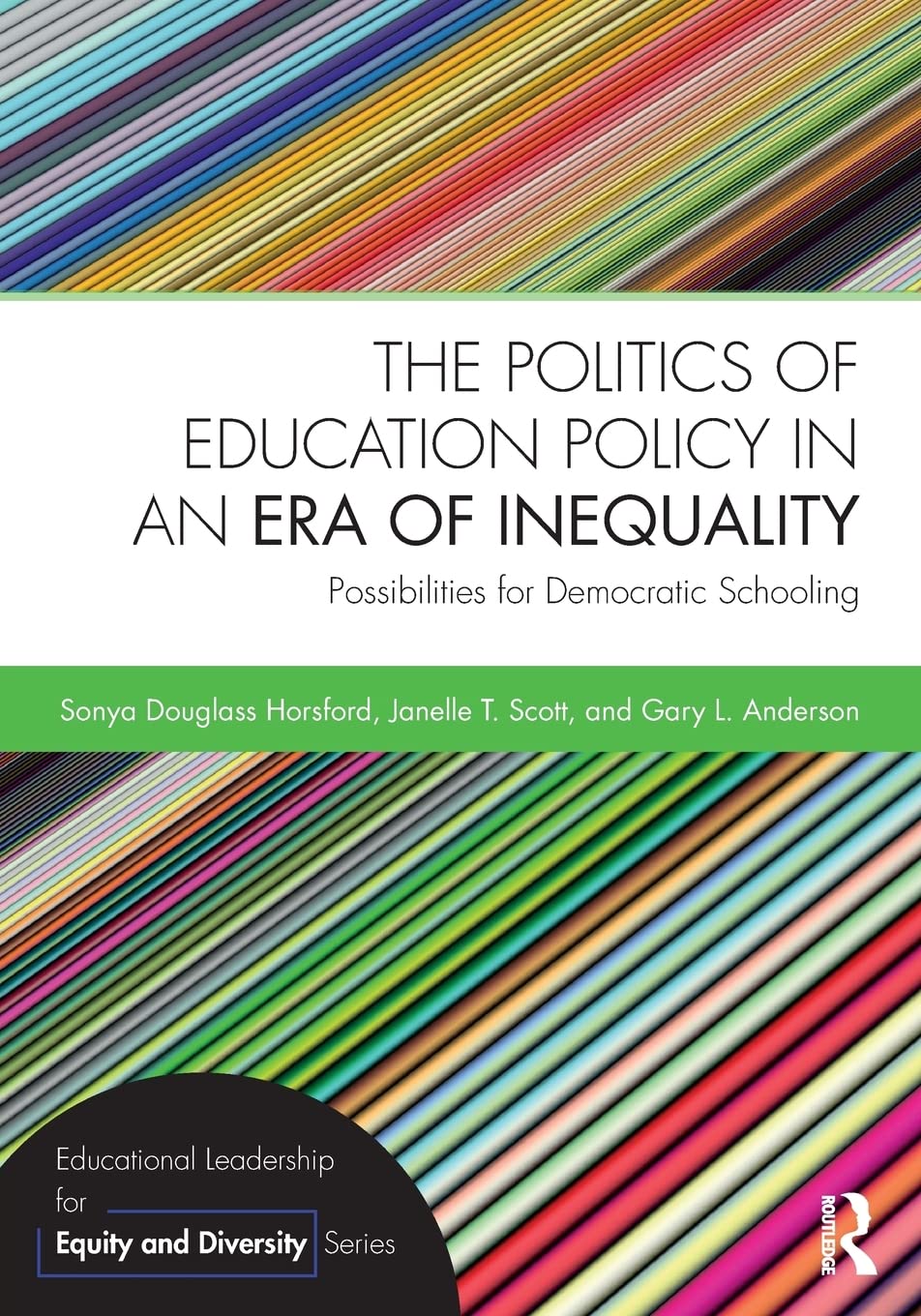 The Politics Of Education Policy In An Era Of Inequality: Possibilities For Democratic Schooling (Educational Leadership For Equ