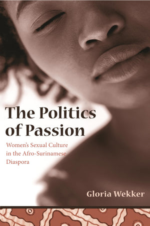 The Politics Of Passion: Women'S Sexual Culture In The Afrosurinamese Diaspora (Between Menbetween Women: Lesbian And Gay Stud