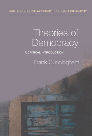 Theories Of Democracy: A Critical Introduction (Routledge Contemporary Political Philosophy)