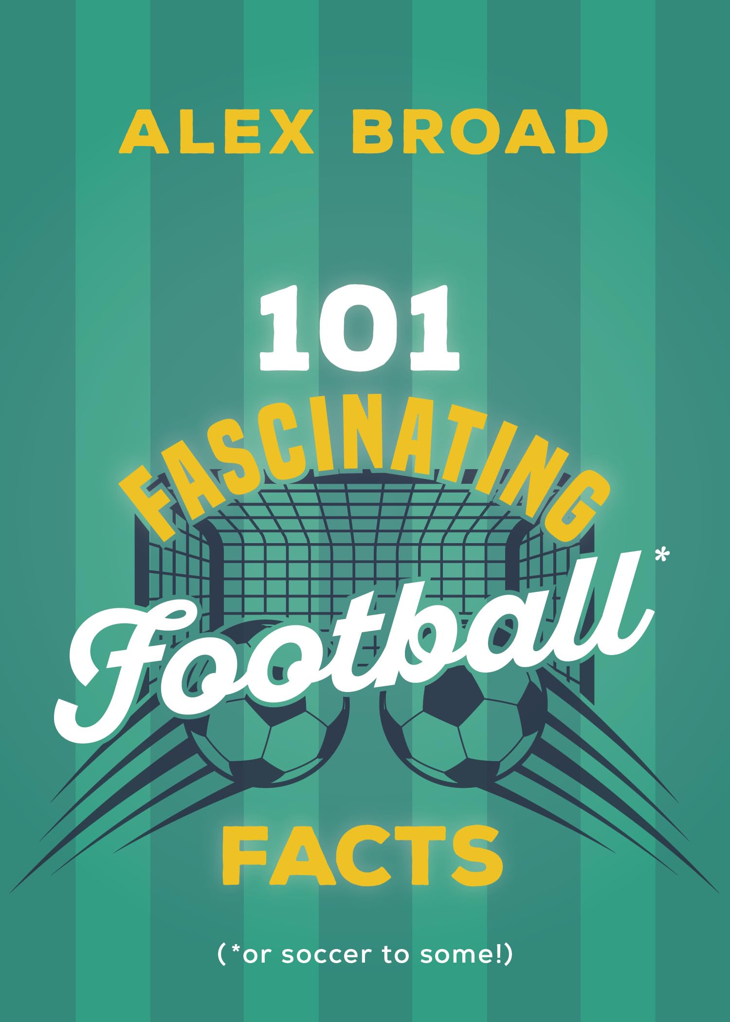 101 Fascinating Football Facts: (Or Soccer To Some!) (101 Fascinating Facts, 6)