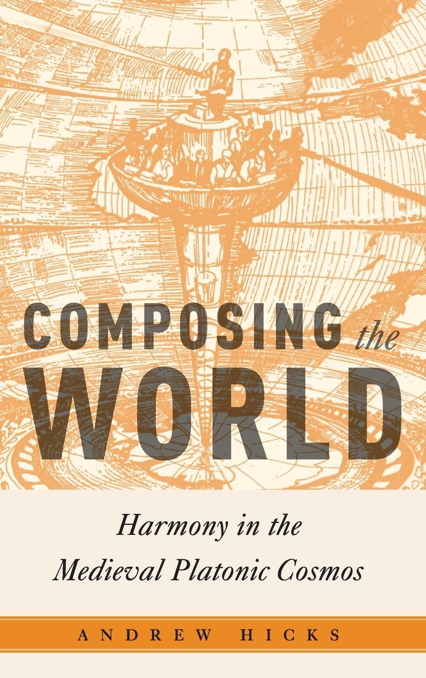 Composing the World: Harmony in the Medieval Platonic Cosmos (Critical Conjunctures in Music and Sound),Used