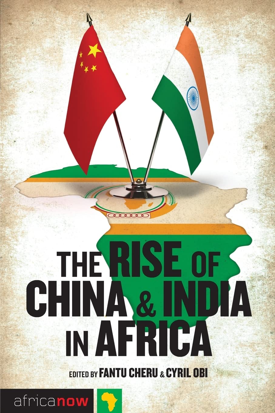 The Rise of China and India in Africa: Challenges, Opportunities and Critical Interventions (Africa Now),New