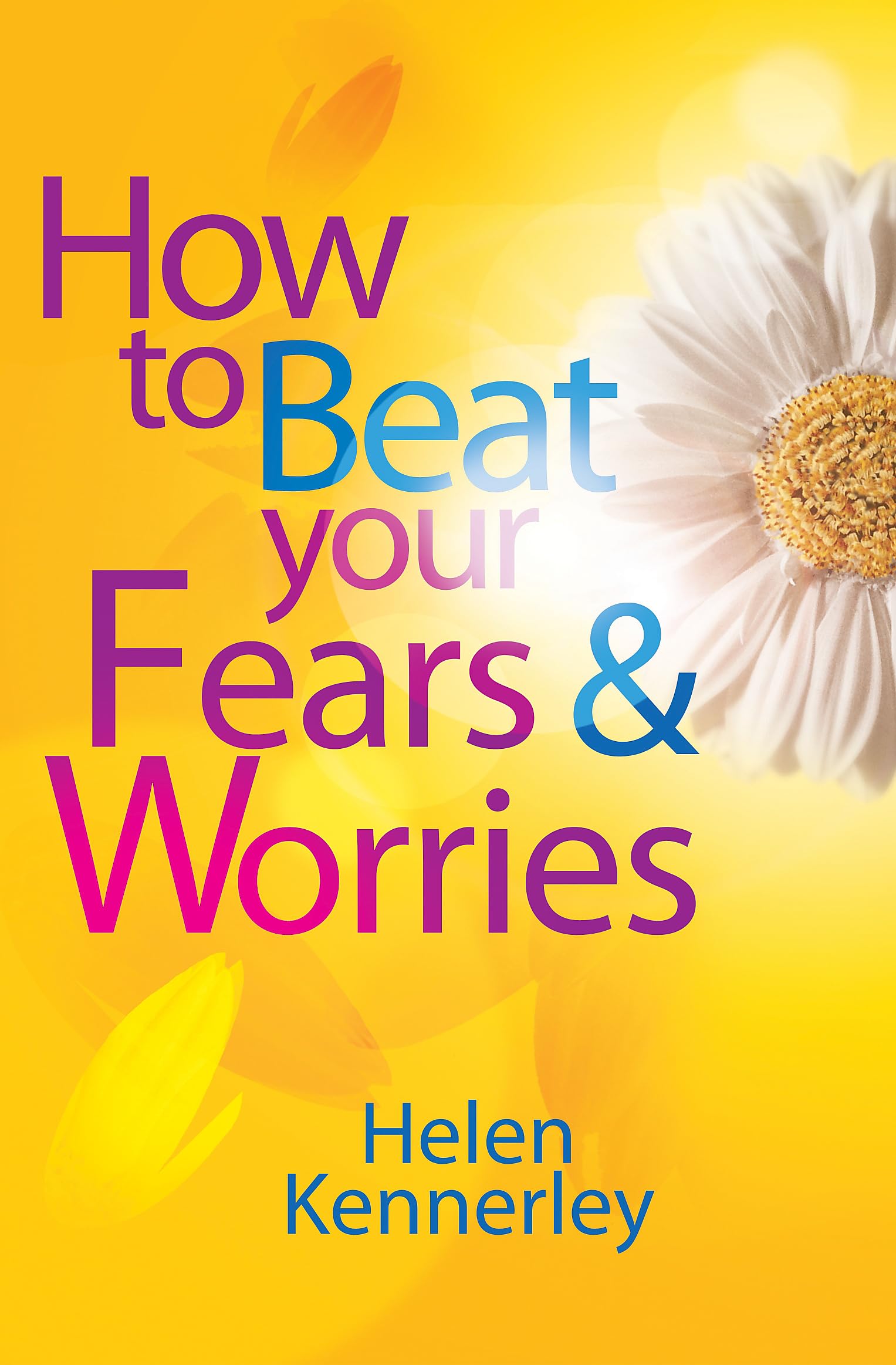 How to Beat Your Fears and Worries (Overcoming S),New