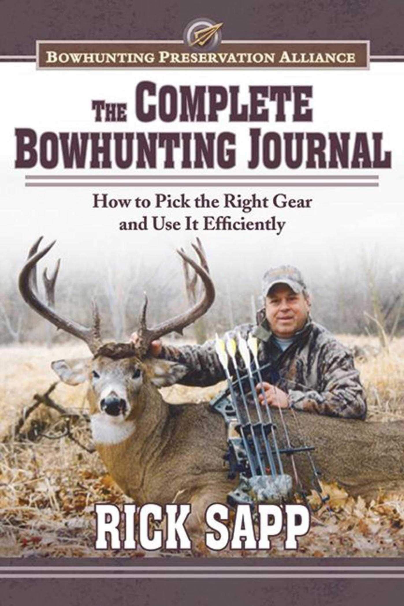 The Complete Bowhunting Journal: Gear and Tactics to Help You Get a Trophy This Season,Used