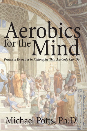 Aerobics For The Mind: Practical Exercises In Philosophy That Anybody Can Do,New