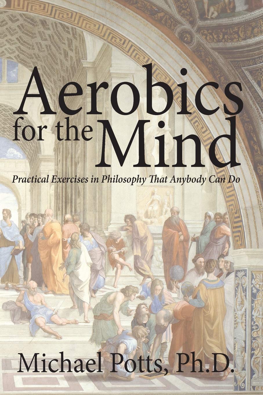 Aerobics For The Mind: Practical Exercises In Philosophy That Anybody Can Do,New