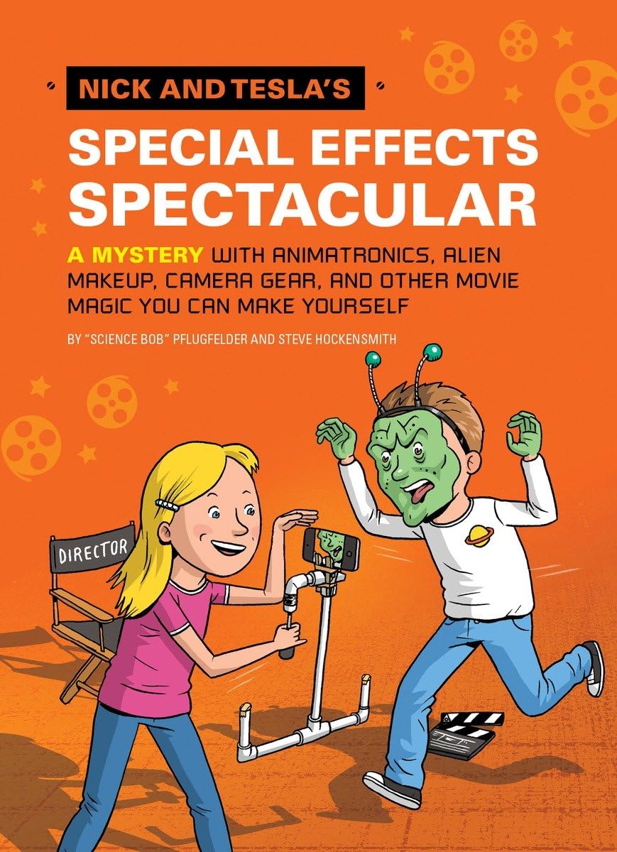 Nick And Tesla'S Special Effects Spectacular: A Mystery With Animatronics, Alien Makeup, Camera Gear, And Other Movie Magic You