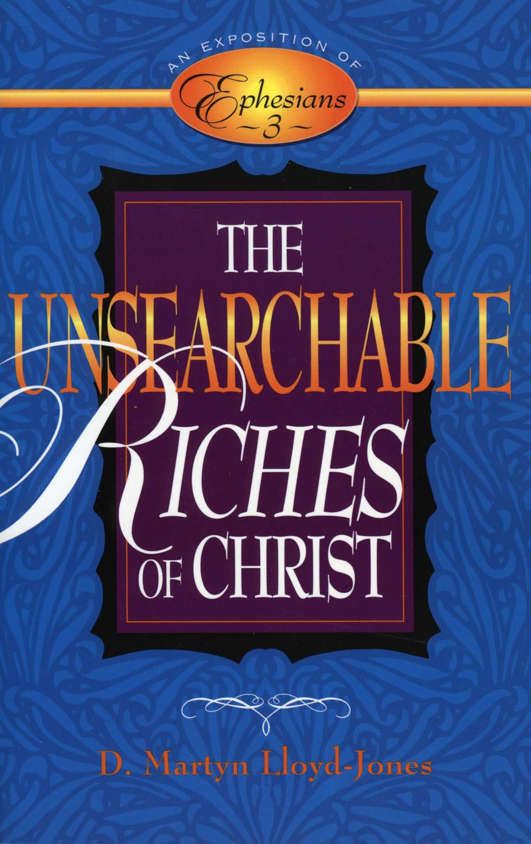The Unsearchable Riches Of Christ: An Exposition Of Ephesians 3