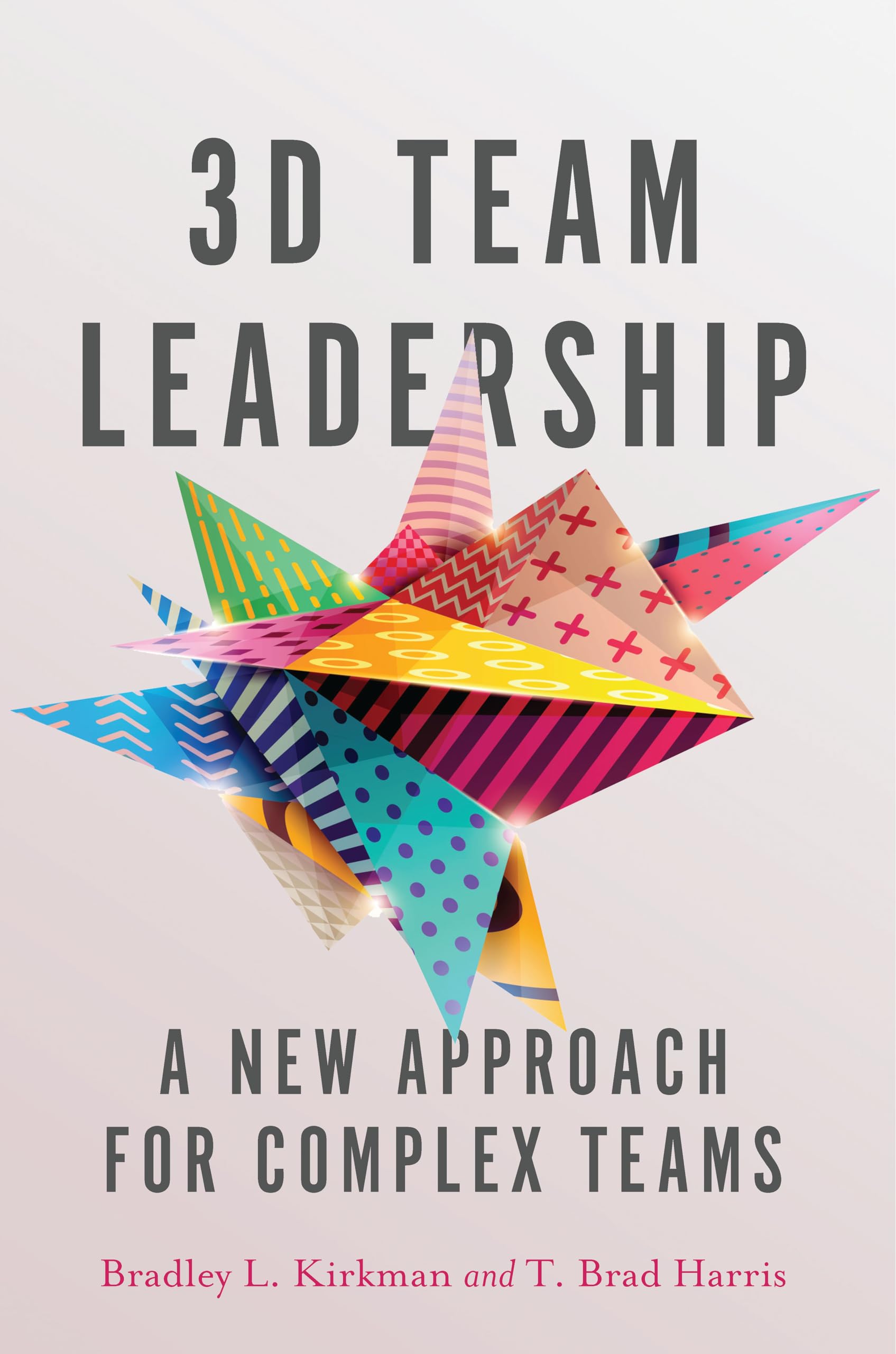 3D Team Leadership: A New Approach For Complex Teams,New