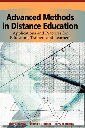Advanced Methods in Distance Education: Applications and Practices for Educators, Administrators, and Learners,New