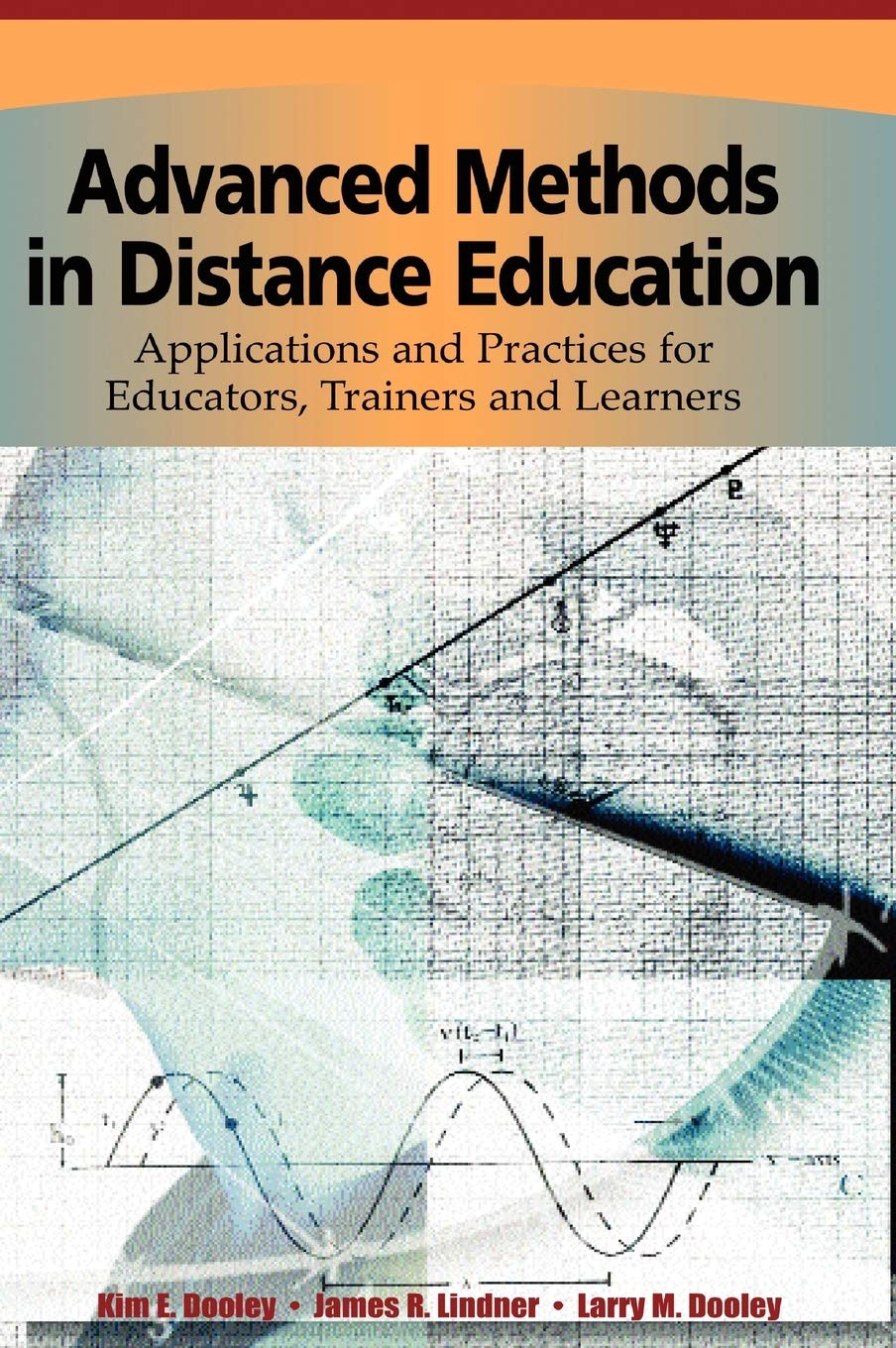 Advanced Methods in Distance Education: Applications and Practices for Educators, Administrators, and Learners,New