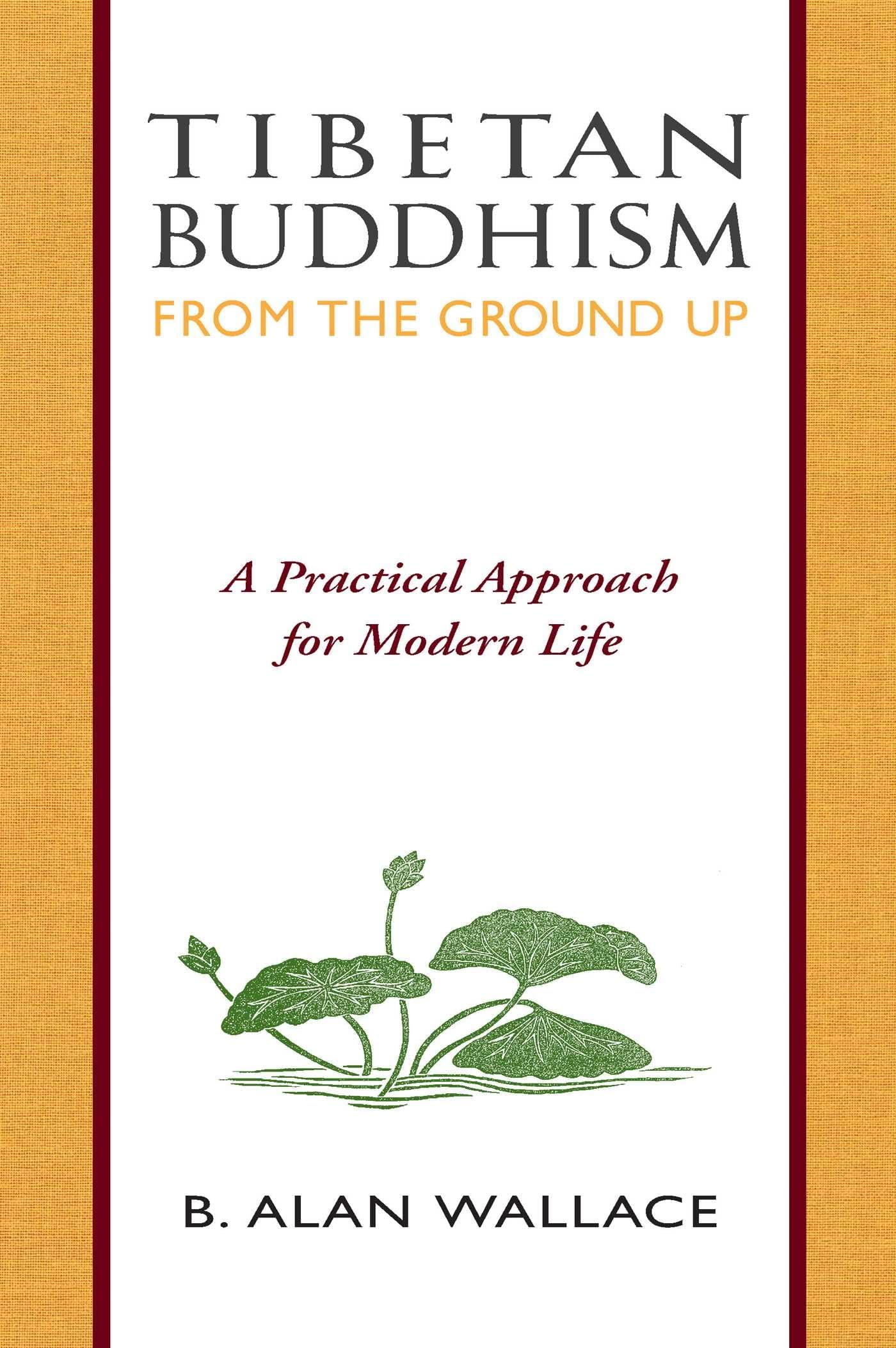 Tibetan Buddhism from the Ground Up: A Practical Approach for Modern Life,New