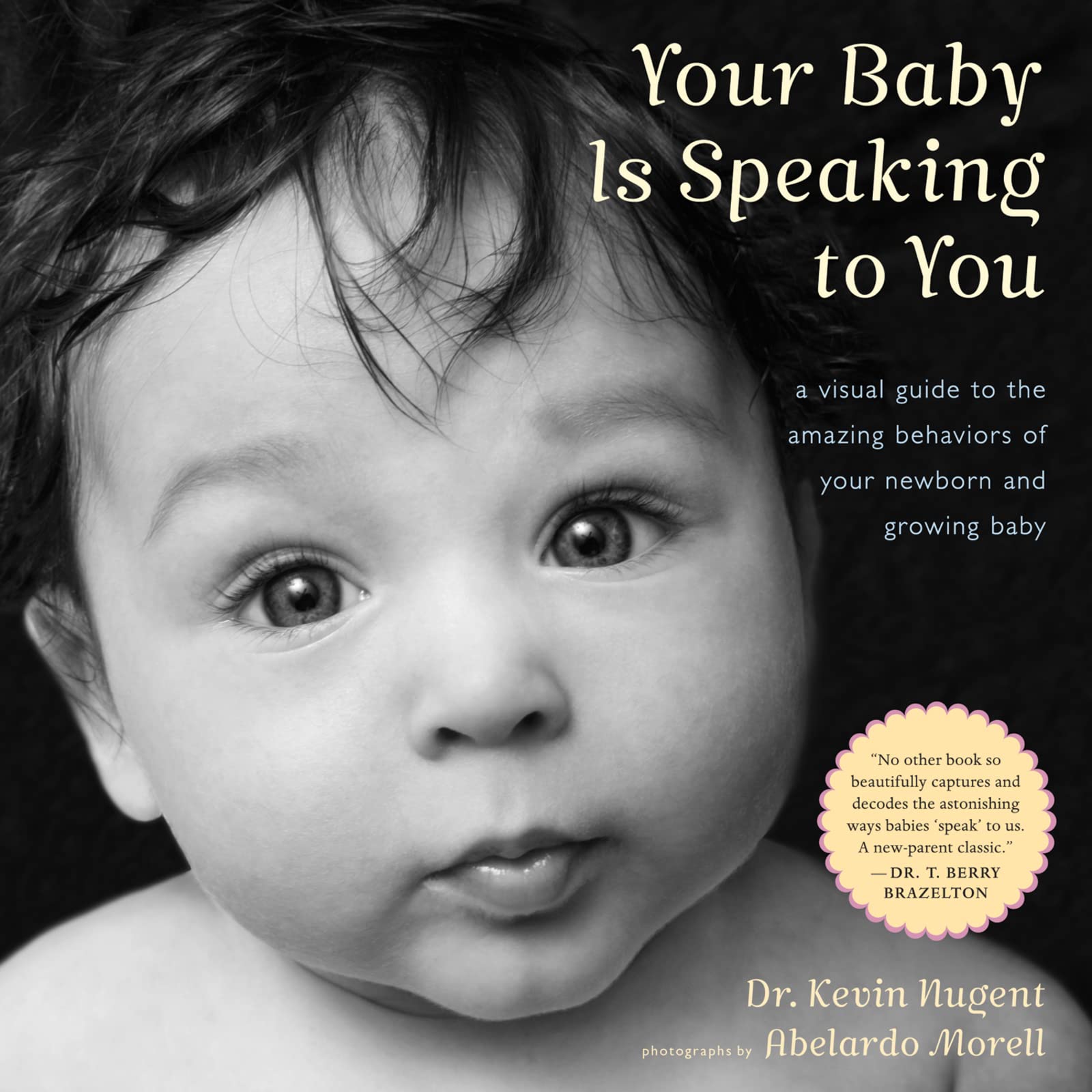 Your Baby Is Speaking To You: A Visual Guide To The Amazing Behaviors Of Your Newborn And Growing Baby