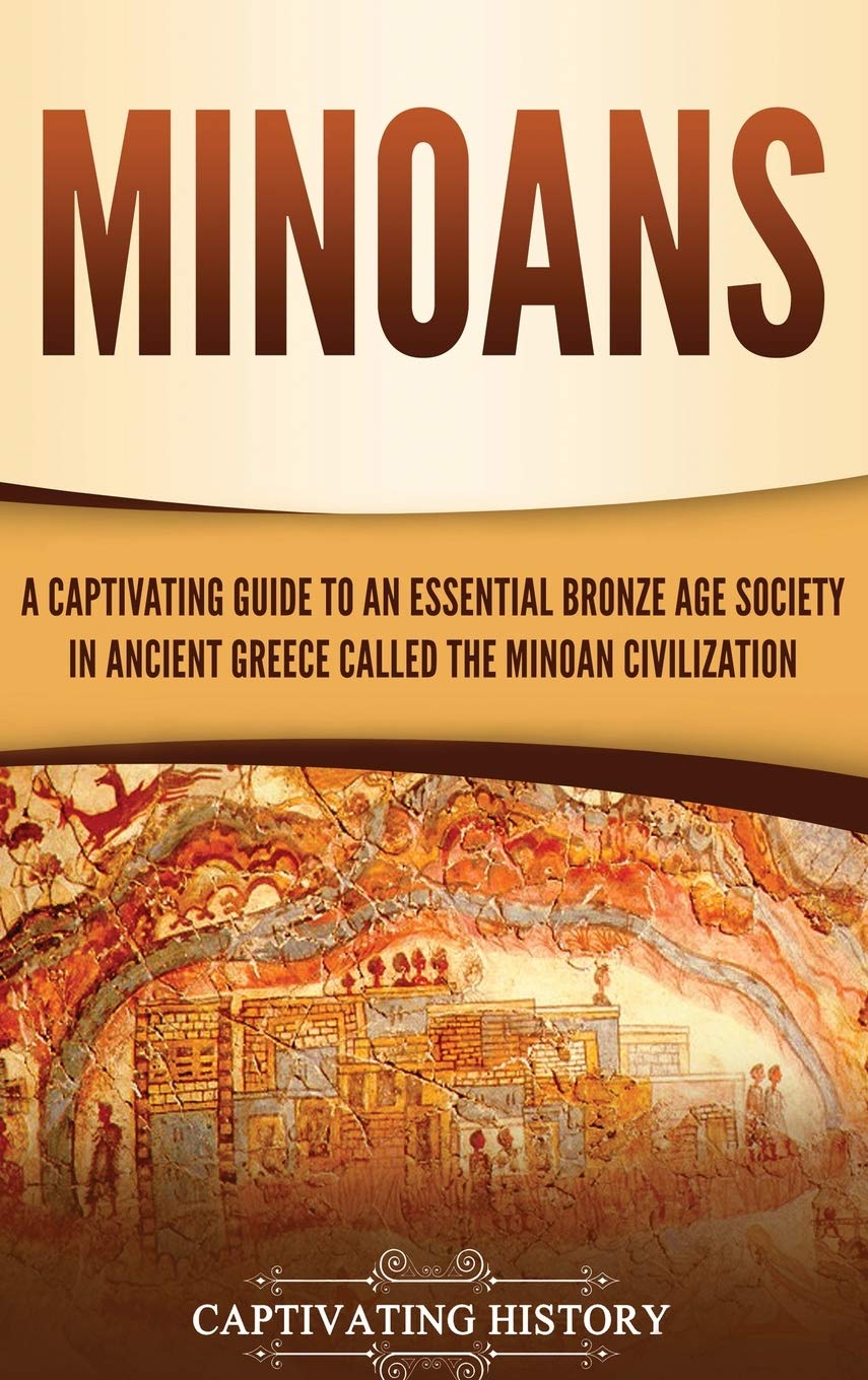 Minoans: A Captivating Guide to an Essential Bronze Age Society in Ancient Greece Called the Minoan Civilization,Used
