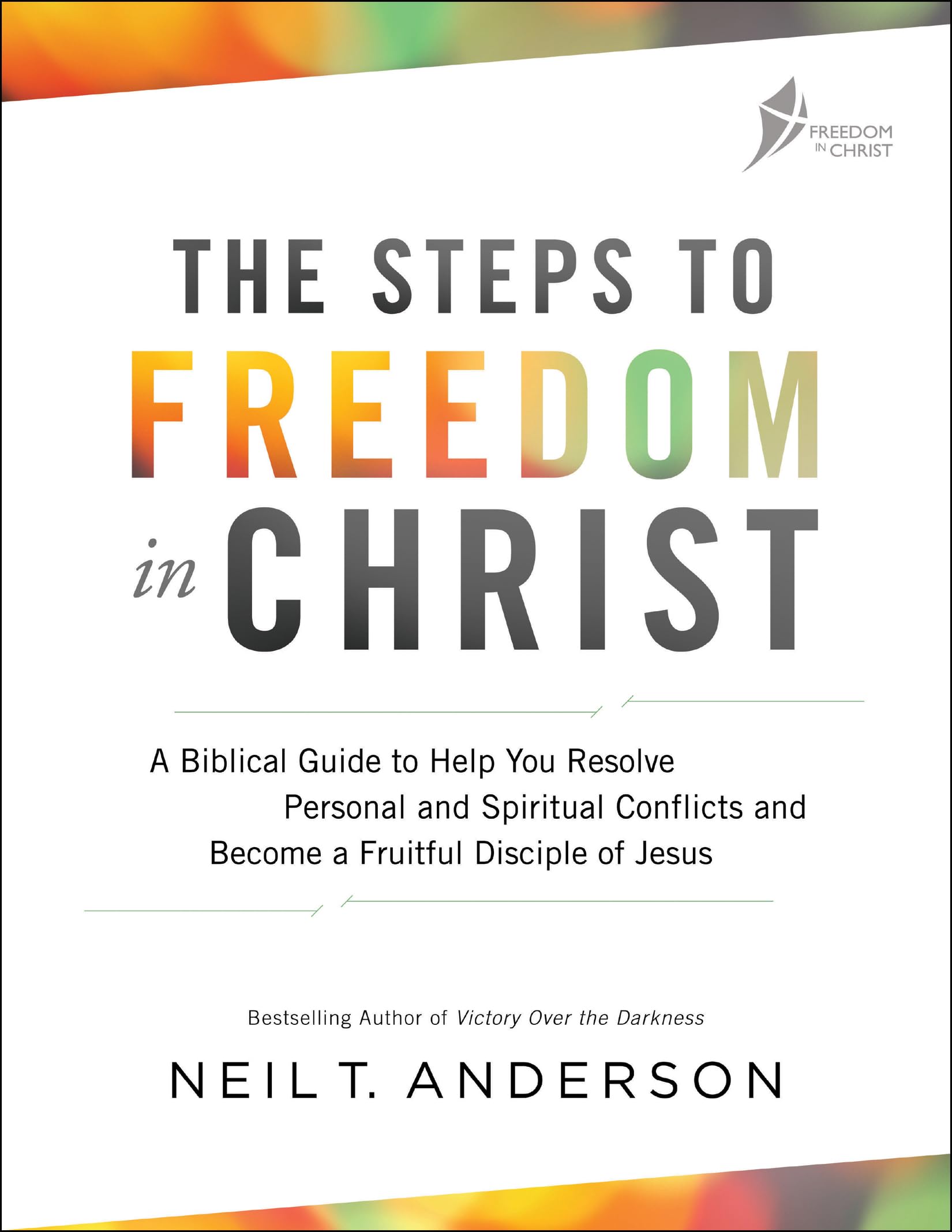 The Steps To Freedom In Christ: A Biblical Guide To Help You Resolve Personal And Spiritual Conflicts And Become A Fruitful Disc