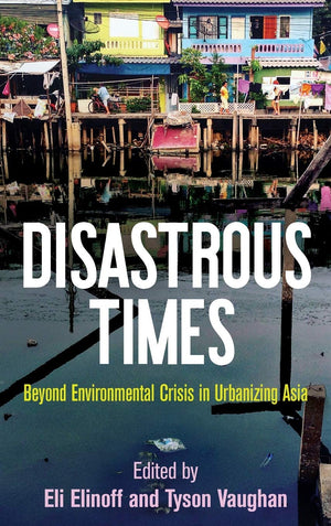 Disastrous Times: Beyond Environmental Crisis In Urbanizing Asia (Critical Studies In Risk And Disaster),Used