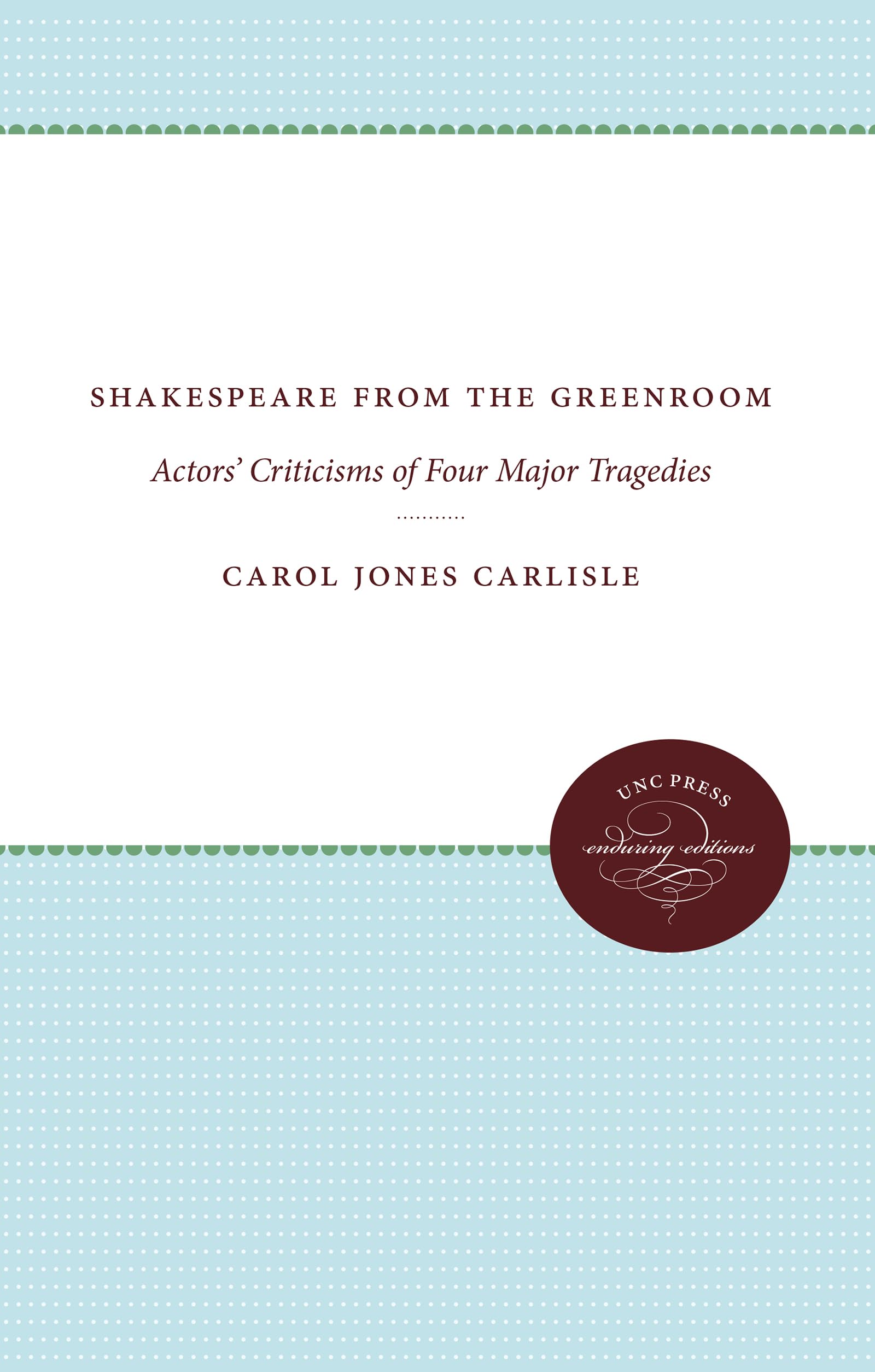 Shakespeare from the Greenroom: Actors' Criticisms of Four Major Tragedies (Enduring Editions),Used