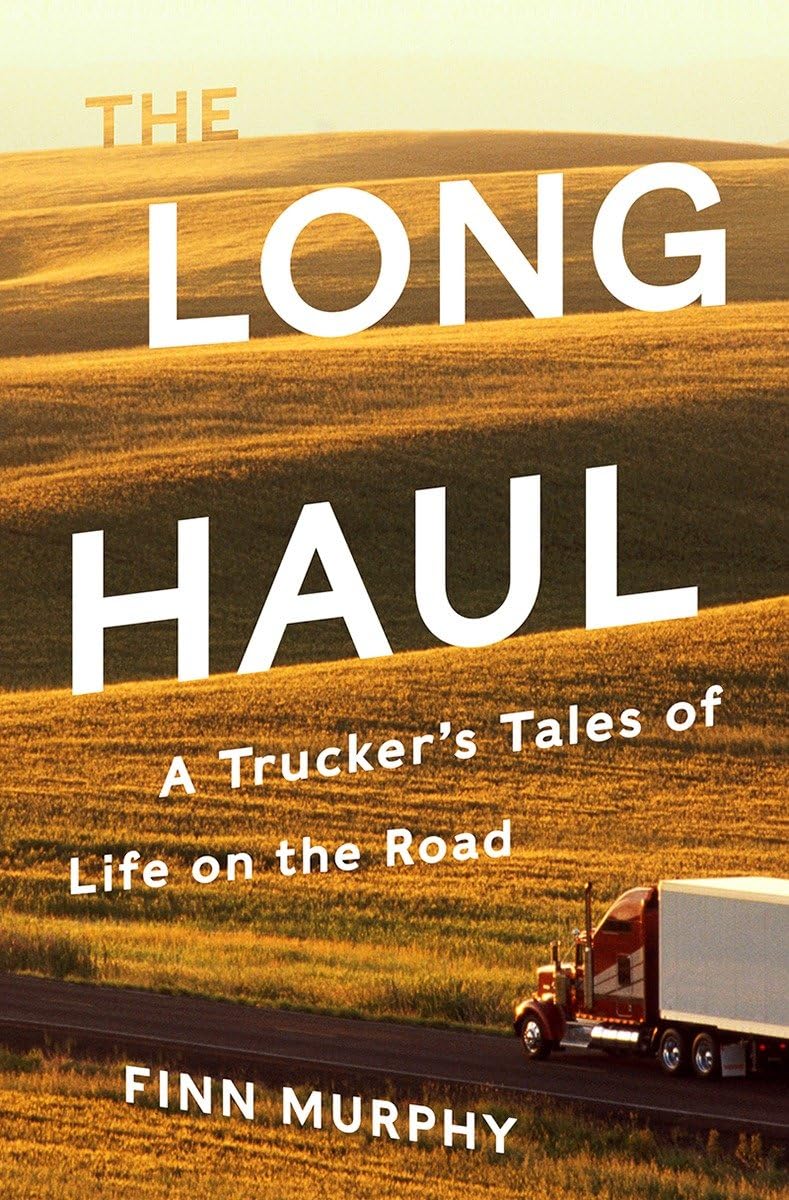 The Long Haul: A Trucker's Tales of Life on the Road,New