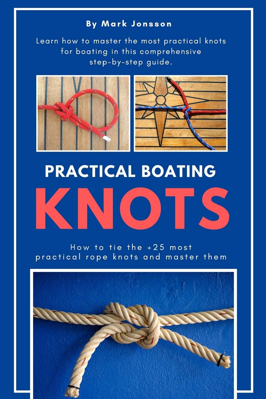 Practical Boating Knots: How to tie the +25 most practical rope knots and master them: (sailing, boating, knots, rope, illustrat,Used