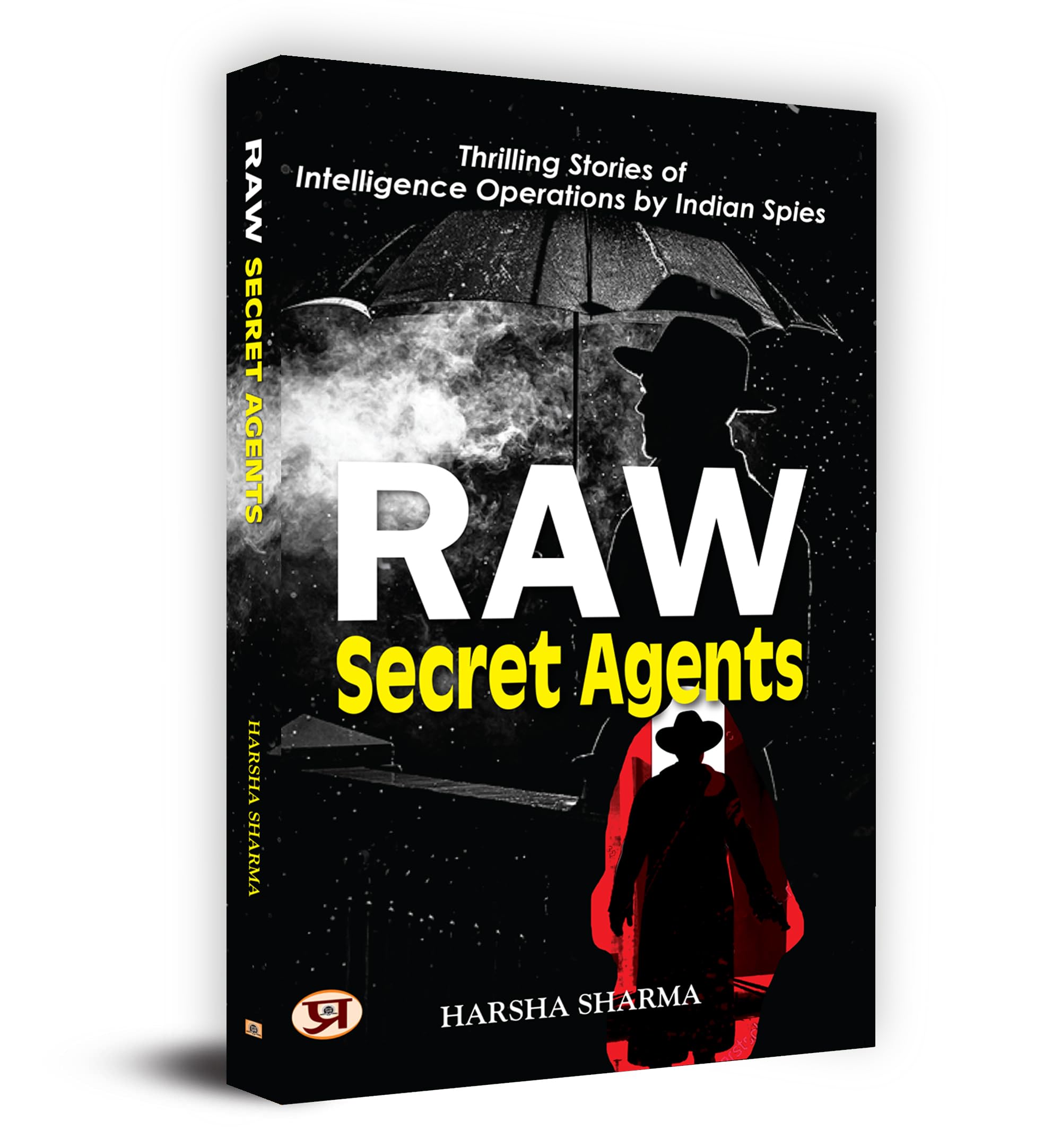 Raw Secret Agents: Files Of Top Secret Missions Of Indian Raw Spies (True Stories Of Indian Spies) IndiaS External Intelligence Research And Analysis Wing