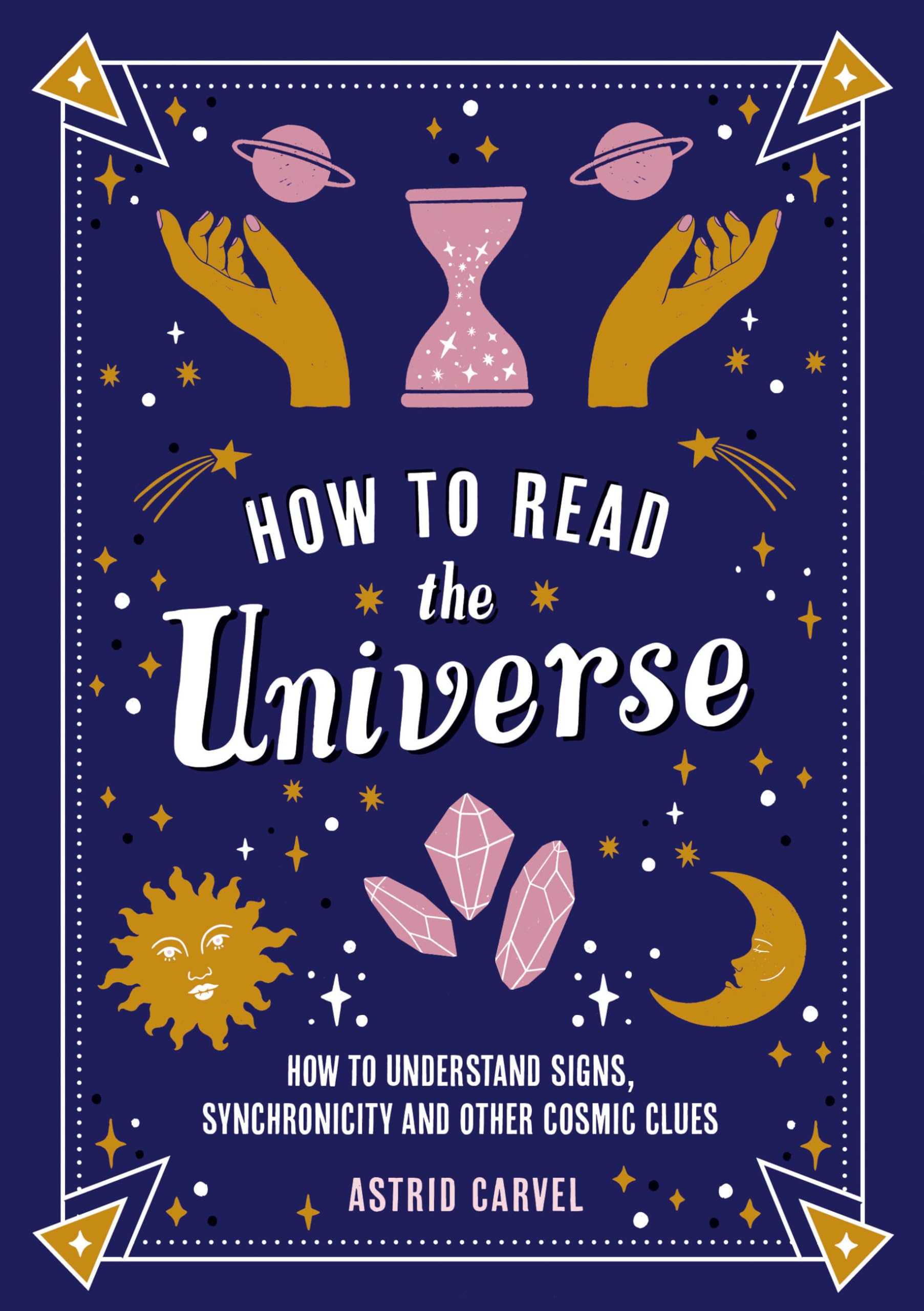 How to Read the Universe: How to Understand Signs, Synchronicity and Other Cosmic Clues,New