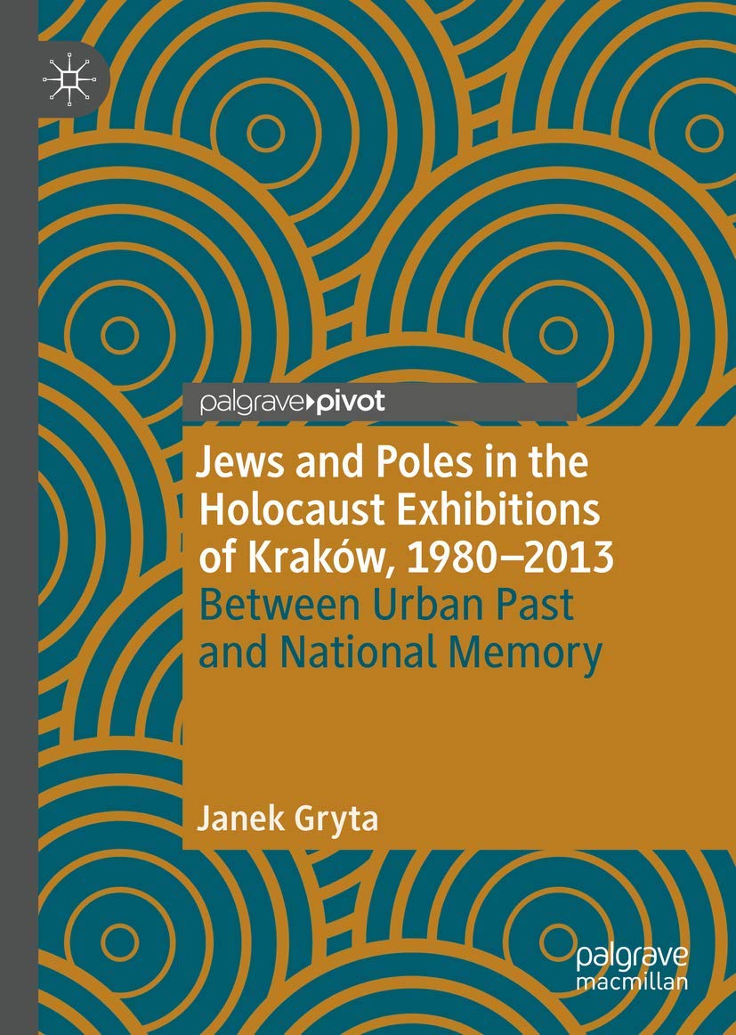 Jews and Poles in the Holocaust Exhibitions of Krakw, 19802013: Between Urban Past and National Memory,Used