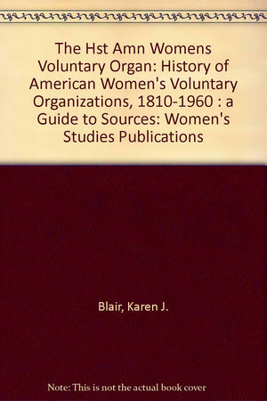 The History of American Women's Voluntary Organizations, 18101960: A Guide to Sources (Women's Studies Publications),Used