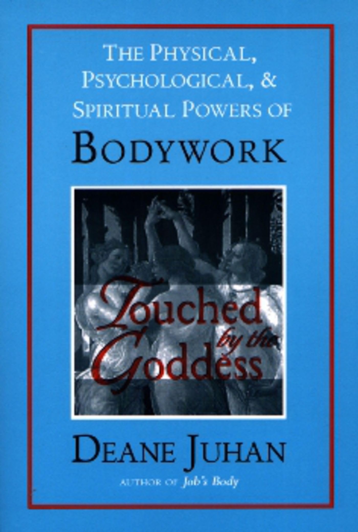 Touched By The Goddess: The Physical, Psychological, And Spiritual Powers Of Bodywork