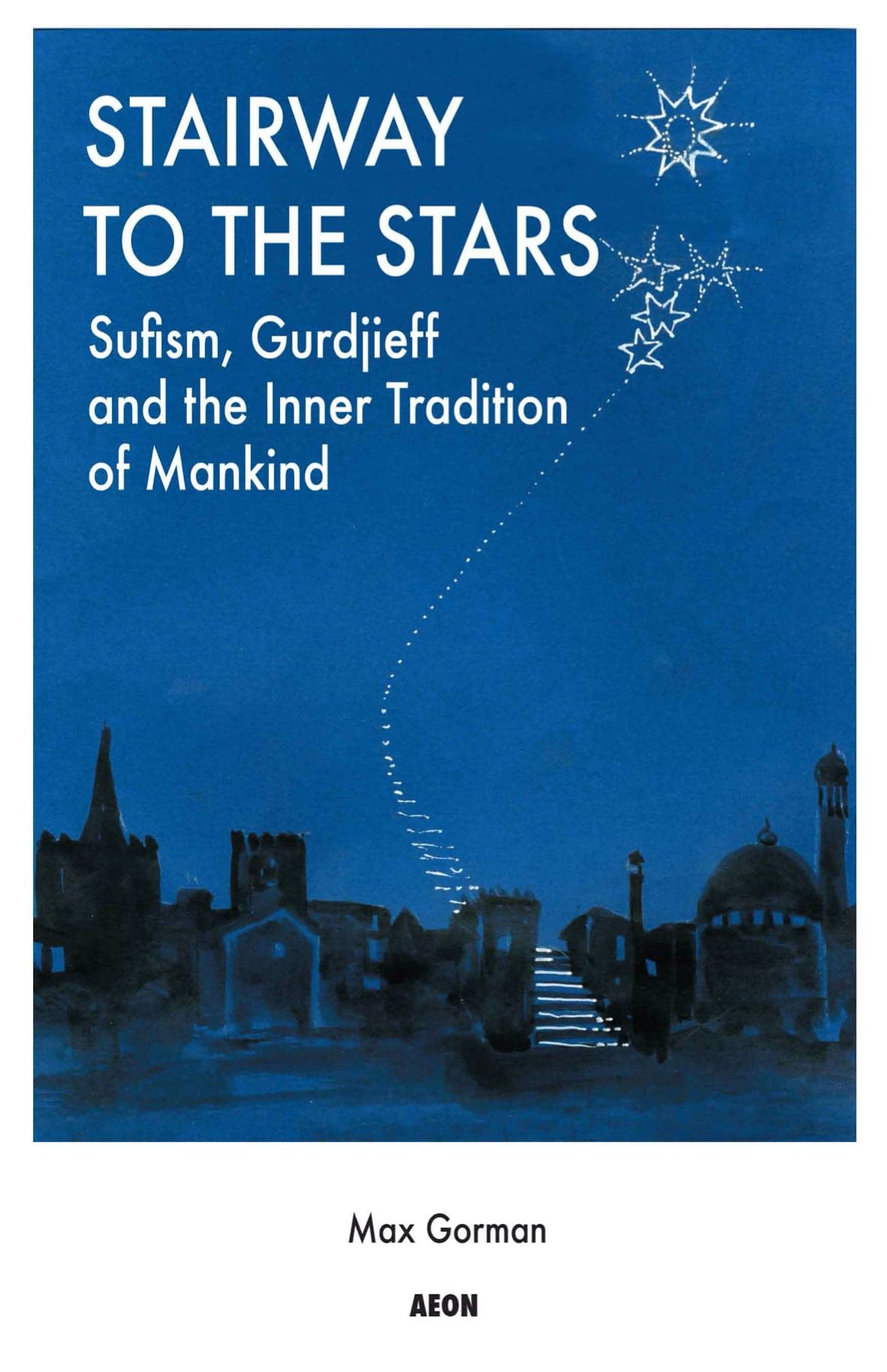 Stairway To The Stars: Sufism, Gurdjieff And The Inner Tradition Of Mankind