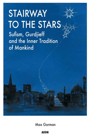 Stairway To The Stars: Sufism, Gurdjieff And The Inner Tradition Of Mankind