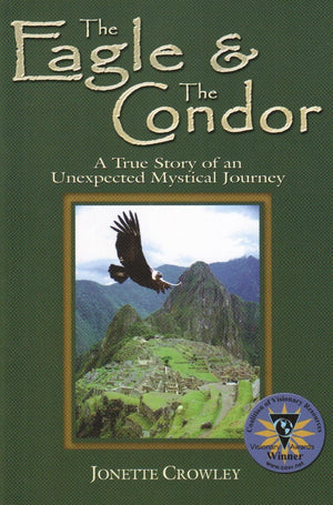The Eagle And The Condor, A True Story Of An Unexpected Mystical Journey,New