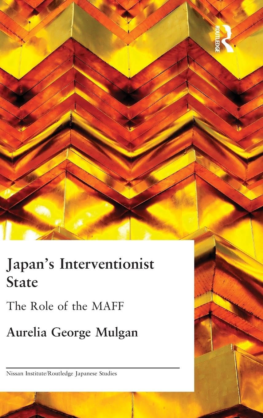 Japan's Interventionist State: The Role of the MAFF (Nissan Institute/Routledge Japanese Studies),Used
