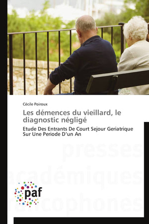 Les dmences du vieillard, le diagnostic nglig: Etude Des Entrants De Court Sejour Geriatrique Sur Une Periode Dun An (Omn.,Used