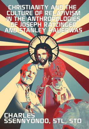 Christianity And The Culture Of Relativism In The Anthropologies Of Joseph Ratzinger And Stanley Hauerwas: (Rediscovering The Tr,New